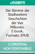 Die Stimme der Stadtweitere Geschichten der Vier Millionen. E-book. Formato EPUB ebook