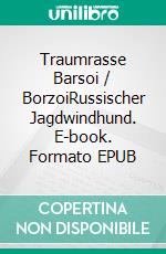 Traumrasse Barsoi / BorzoiRussischer Jagdwindhund. E-book. Formato EPUB ebook