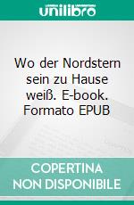 Wo der Nordstern sein zu Hause weiß. E-book. Formato EPUB ebook