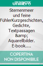 Sternenmeer und feine FühlerKurzgeschichten, Gedichte, Textpassagen &amp; Aquarellbilder. E-book. Formato EPUB ebook