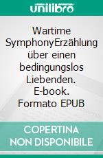 Wartime SymphonyErzählung über einen bedingungslos Liebenden. E-book. Formato EPUB ebook