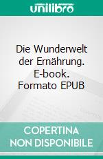 Die Wunderwelt der Ernährung. E-book. Formato EPUB ebook