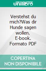 Verstehst du mich?Was dir Hunde sagen wollen. E-book. Formato PDF ebook