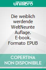 Die weiblich werdende WeltNeunte Auflage. E-book. Formato EPUB ebook