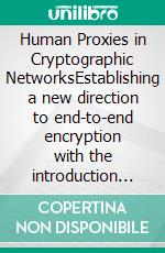 Human Proxies in Cryptographic NetworksEstablishing a new direction to end-to-end encryption with the introduction of the inner envelope in the echo protocol. E-book. Formato EPUB ebook