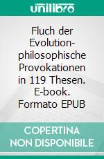 Fluch der Evolution- philosophische Provokationen in 119 Thesen. E-book. Formato EPUB ebook