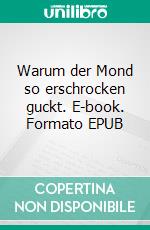 Warum der Mond so erschrocken guckt. E-book. Formato EPUB ebook