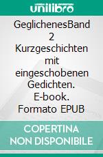 GeglichenesBand 2 Kurzgeschichten mit eingeschobenen Gedichten. E-book. Formato EPUB ebook