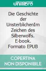 Die Geschichte der UnsterblichenIm Zeichen des Silberwolfs. E-book. Formato EPUB ebook