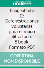 PangeaParte II: Defenestraciones voluntarias para el mudo difractado. E-book. Formato PDF ebook