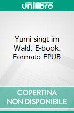 Yumi singt im Wald. E-book. Formato EPUB ebook