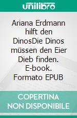 Ariana Erdmann hilft den DinosDie Dinos müssen den Eier Dieb finden. E-book. Formato EPUB ebook