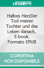 Halbes HerzDer Tod meiner Tochter und das Leben danach. E-book. Formato EPUB ebook