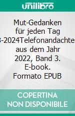 Mut-Gedanken für jeden Tag 3-2024Telefonandachten aus dem Jahr 2022, Band 3. E-book. Formato EPUB ebook