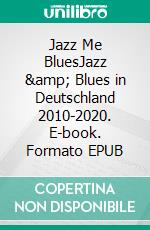 Jazz Me BluesJazz &amp; Blues in Deutschland 2010-2020. E-book. Formato EPUB ebook