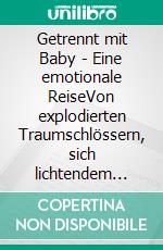 Getrennt mit Baby - Eine emotionale ReiseVon explodierten Traumschlössern, sich lichtendem Nebel und neuen Ufern. E-book. Formato EPUB ebook