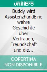 Buddy wird AssistenzhundEine wahre Geschichte über Vertrauen, Freundschaft und die besondere Aufgabe eines Assistenzhundes.. E-book. Formato EPUB ebook