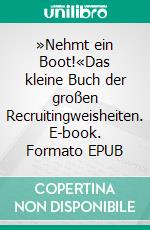 »Nehmt ein Boot!«Das kleine Buch der großen Recruitingweisheiten. E-book. Formato EPUB ebook