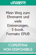 Mein Weg zum Ehrenamt und viele Erinnerungen. E-book. Formato EPUB ebook