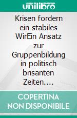 Krisen fordern ein stabiles WirEin Ansatz zur Gruppenbildung in politisch brisanten Zeiten. E-book. Formato EPUB ebook