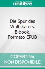 Die Spur des Wolfskaters. E-book. Formato EPUB ebook