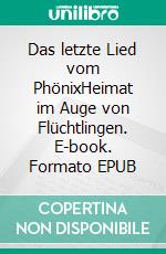 Das letzte Lied vom PhönixHeimat im Auge von Flüchtlingen. E-book. Formato EPUB ebook