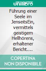 Führung einer Seele im JenseitsEin, vermittels geistigem Hellhörens, erhaltener Bericht. E-book. Formato EPUB ebook