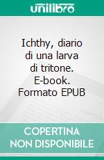 Ichthy, diario di una larva di tritone. E-book. Formato EPUB ebook