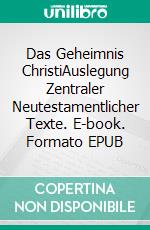 Das Geheimnis ChristiAuslegung Zentraler Neutestamentlicher Texte. E-book. Formato EPUB ebook