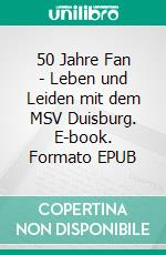 50 Jahre Fan - Leben und Leiden mit dem MSV Duisburg. E-book. Formato EPUB ebook