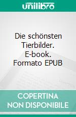 Die schönsten Tierbilder. E-book. Formato EPUB ebook