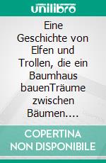 Eine Geschichte von Elfen und Trollen, die ein Baumhaus bauenTräume zwischen Bäumen. E-book. Formato EPUB ebook