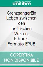 GrenzgängerEin Leben zwischen den politischen Welten. E-book. Formato EPUB ebook
