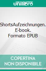 ShortsAufzeichnungen. E-book. Formato EPUB ebook