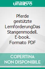 Pferde gestützte LernförderungDas Stangenmodell. E-book. Formato PDF ebook