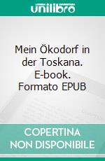 Mein Ökodorf in der Toskana. E-book. Formato EPUB ebook