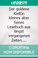 Der goldene KielEin kleines aber feines Lesebuch aus längst vergangenen Zeiten. E-book. Formato EPUB ebook