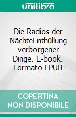 Die Radios der NächteEnthüllung verborgener Dinge. E-book. Formato EPUB ebook