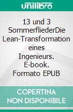 13 und 3 SommerfliederDie Lean-Transformation eines Ingenieurs. E-book. Formato EPUB ebook