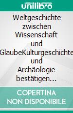 Weltgeschichte zwischen Wissenschaft und GlaubeKulturgeschichte und Archäologie bestätigen biblische Chronologie. E-book. Formato EPUB ebook