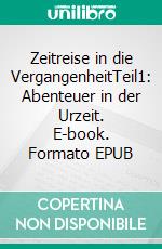 Zeitreise in die VergangenheitTeil1: Abenteuer in der Urzeit. E-book. Formato EPUB ebook