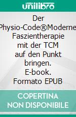 Der Physio-Code®Moderne Faszientherapie mit der TCM auf den Punkt bringen. E-book. Formato EPUB ebook