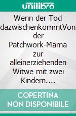 Wenn der Tod dazwischenkommtVon der Patchwork-Mama zur alleinerziehenden Witwe mit zwei Kindern. E-book. Formato EPUB ebook