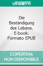 Die Beständigung des Lebens. E-book. Formato EPUB ebook