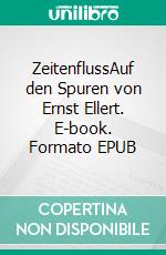 ZeitenflussAuf den Spuren von Ernst Ellert. E-book. Formato EPUB ebook