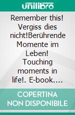 Remember this! Vergiss dies nicht!Berührende Momente im Leben! Touching moments in life!. E-book. Formato EPUB ebook