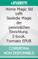 Home Magic Stil trifft Seeledie Magie der persönlichen Einrichtung. E-book. Formato EPUB ebook
