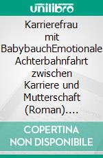 Karrierefrau mit BabybauchEmotionale Achterbahnfahrt zwischen Karriere und Mutterschaft (Roman). E-book. Formato EPUB ebook