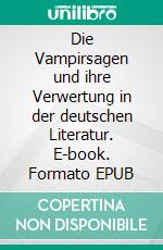 Die Vampirsagen und ihre Verwertung in der deutschen Literatur. E-book. Formato EPUB ebook