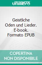 Geistliche Oden und Lieder. E-book. Formato EPUB ebook